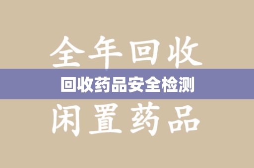 长沙回收药品安全检测