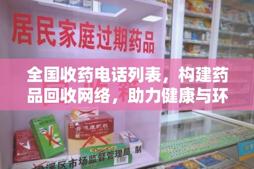 长沙全国收药电话列表，构建药品回收网络，助力健康与环保